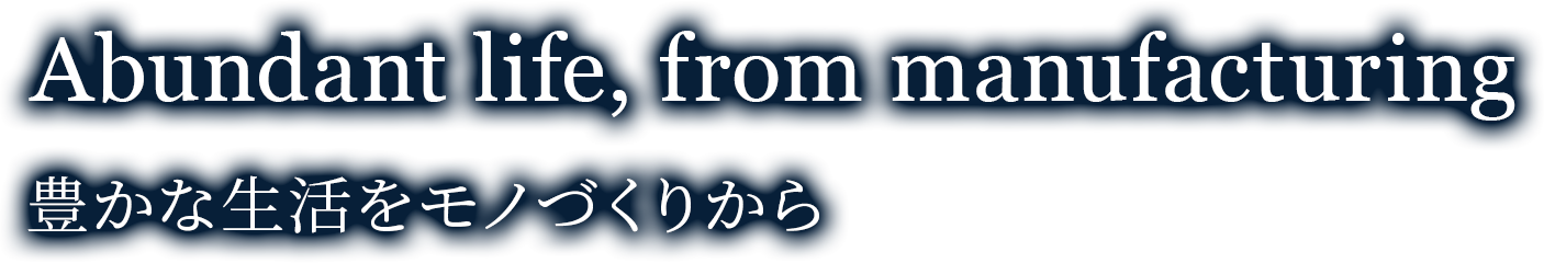 豊かな生活をモノづくりから